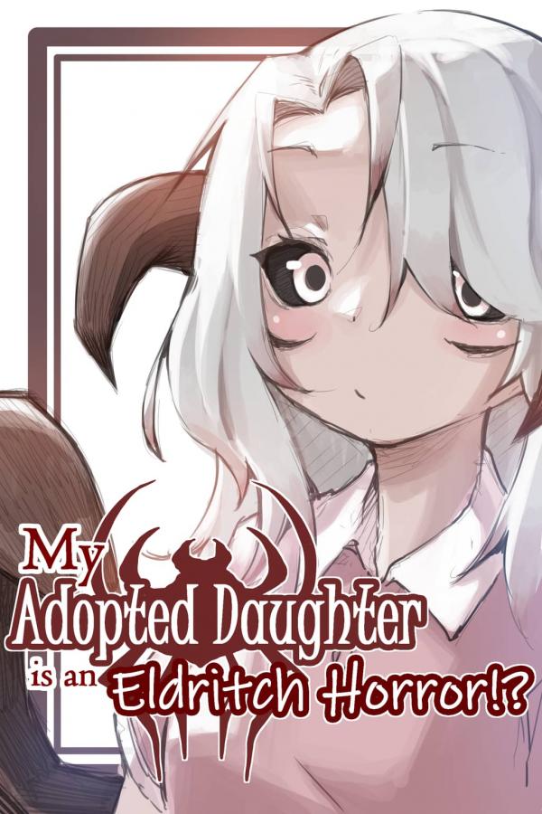 My Adopted Daughter is an Eldritch Horror?! My Adopted Daughter is an Eldritch Horror?!