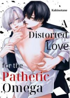 A Distorted Love For The Pathetic Omega A Distorted Love For The Pathetic Omega