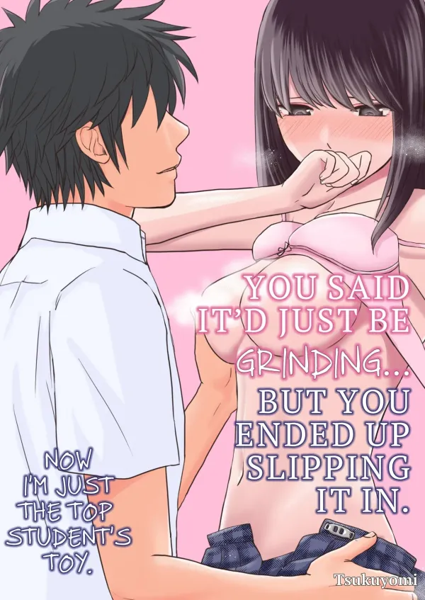 You Said It'd Just Be Grinding... But You Ended up Slipping It In. Now I'm Just the Top Student's Toy. You Said It'd Just Be Grinding... But You Ended up Slipping It In. Now I'm Just the Top Student's Toy.